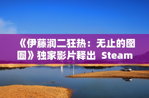 《伊藤润二狂热：无止的囹圄》独家影片释出  Steam冬季特卖限时85折开跑