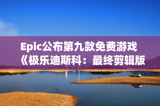 Epic公布第九款免费游戏 《极乐迪斯科：最终剪辑版》