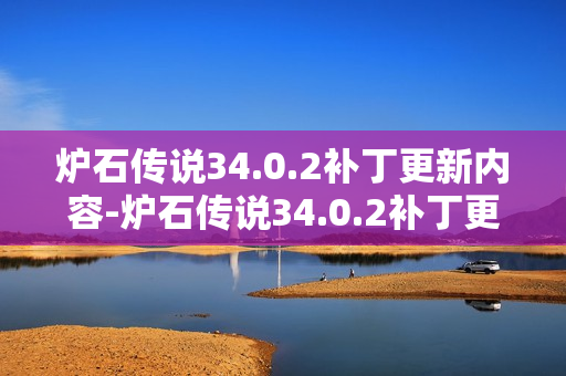 炉石传说34.0.2补丁更新内容-炉石传说34.0.2补丁更新了什么