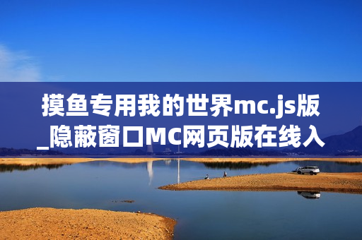 摸鱼专用我的世界mc.js版_隐蔽窗口MC网页版在线入口