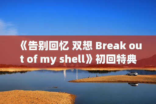 《告别回忆 双想 Break out of my shell》初回特典小游戏OP