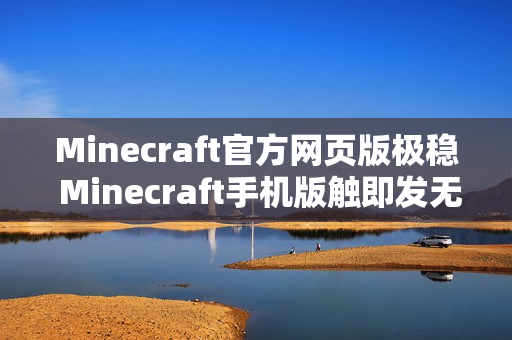 Minecraft官方网页版极稳 Minecraft手机版触即发无限建造