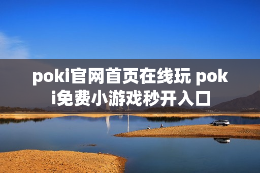 poki官网首页在线玩 poki免费小游戏秒开入口