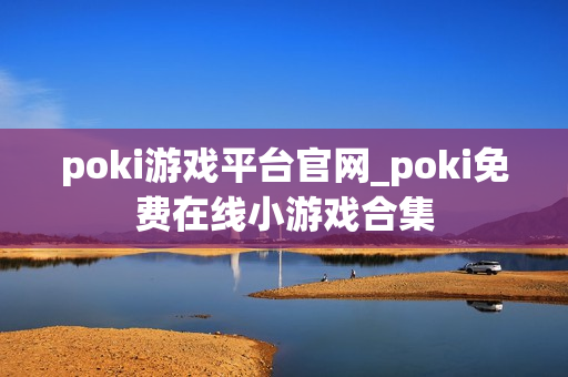 poki游戏平台官网_poki免费在线小游戏合集