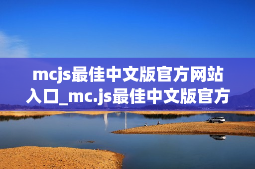 mcjs最佳中文版官方网站入口_mc.js最佳中文版官方网站正版入口最新