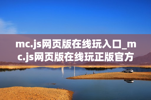 mc.js网页版在线玩入口_mc.js网页版在线玩正版官方入口正规2026最新