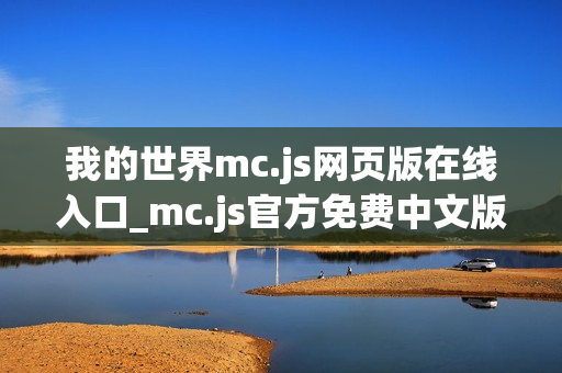 我的世界mc.js网页版在线入口_mc.js官方免费中文版2026一键秒玩