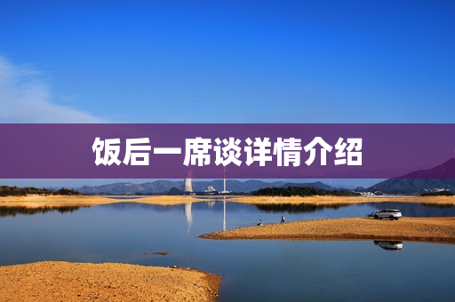 饭后一席谈详情介绍 饭后一席谈详情介绍