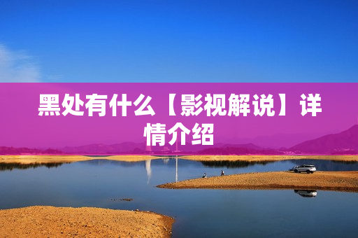 黑处有什么【影视解说】详情介绍