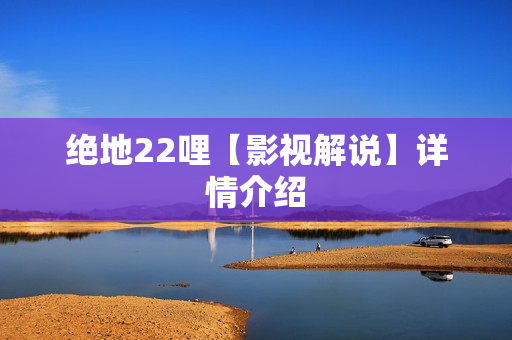 绝地22哩【影视解说】详情介绍