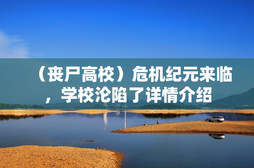 （丧尸高校）危机纪元来临，学校沦陷了详情介绍