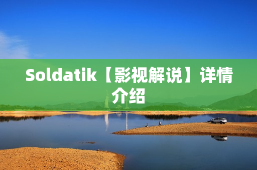 Soldatik【影视解说】详情介绍