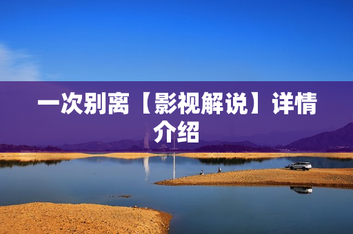 一次别离【影视解说】详情介绍