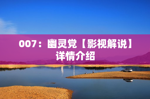 007：幽灵党【影视解说】详情介绍