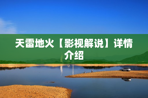 天雷地火【影视解说】详情介绍