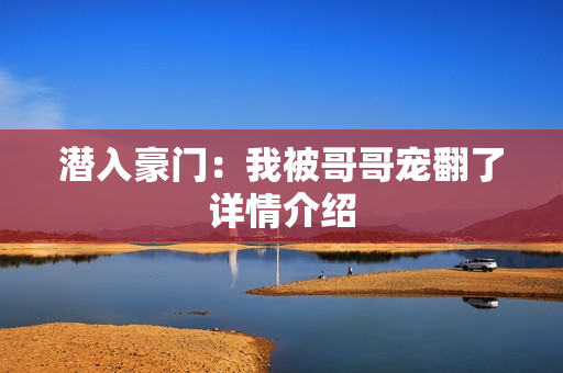 潜入豪门：我被哥哥宠翻了详情介绍