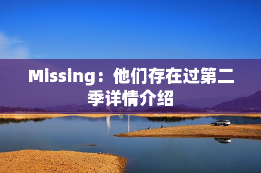 Missing:他们存在过第二季详情介绍 Missing:他们存在过第二季详情介绍