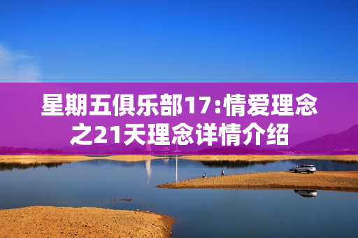 星期五俱乐部17:情爱理念之21天理念详情介绍