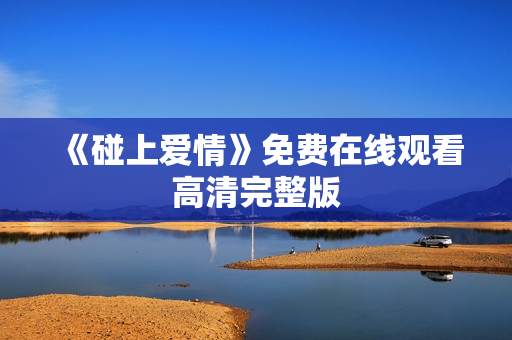 《碰上爱情》免费在线观看高清完整版