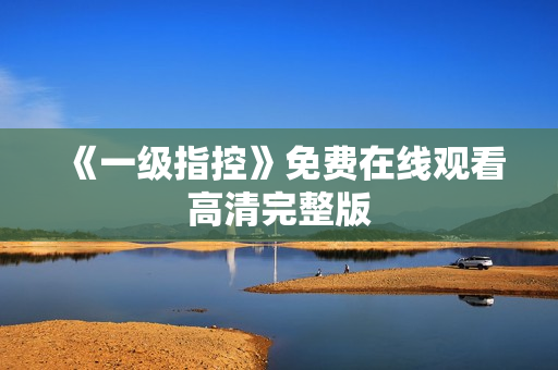 《一级指控》免费在线观看高清完整版