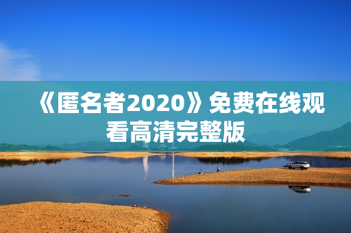 《匿名者2020》免费在线观看高清完整版