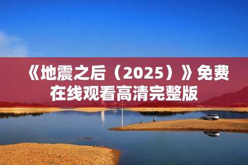 《地震之后（2025）》免费在线观看高清完整版