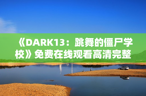 《DARK13：跳舞的僵尸学校》免费在线观看高清完整版