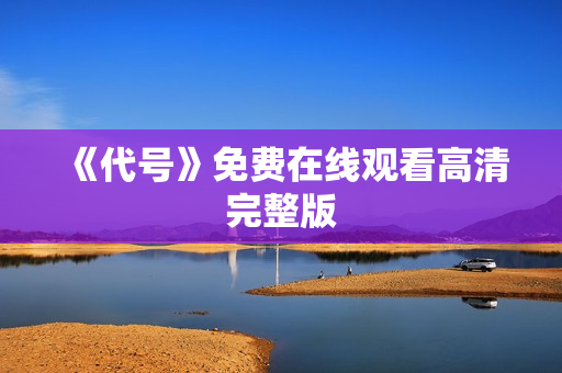 《代号》免费在线观看高清完整版