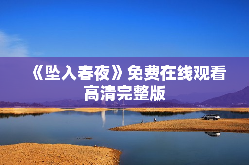 《坠入春夜》免费在线观看高清完整版