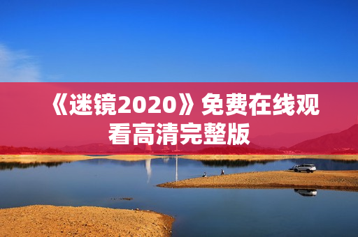《迷镜2020》免费在线观看高清完整版
