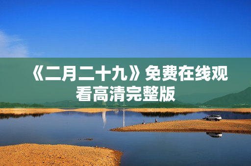 《二月二十九》免费在线观看高清完整版