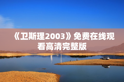 《卫斯理2003》免费在线观看高清完整版