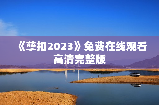 《孽扣2023》免费在线观看高清完整版