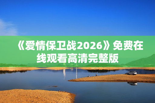 《爱情保卫战2026》免费在线观看高清完整版