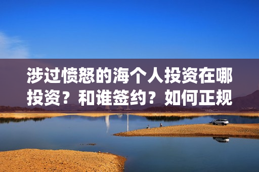 涉过愤怒的海个人投资在哪投资？和谁签约？如何正规参与投资？(涉过愤怒的海讲什么)