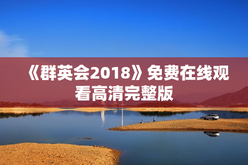 《群英会2018》免费在线观看高清完整版