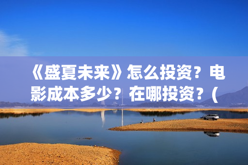 《盛夏未来》怎么投资？电影成本多少？在哪投资？(盛夏未来1)