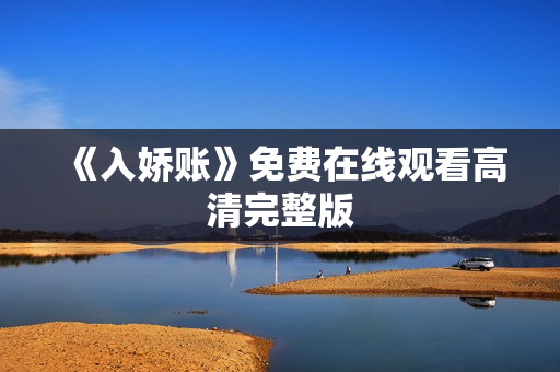 《入娇账》免费在线观看高清完整版