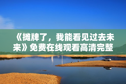 《摊牌了，我能看见过去未来》免费在线观看高清完整版