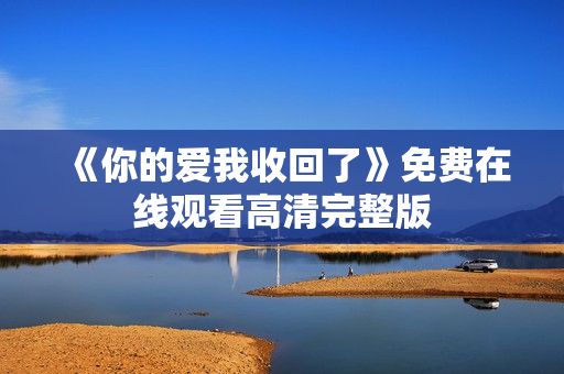 《你的爱我收回了》免费在线观看高清完整版