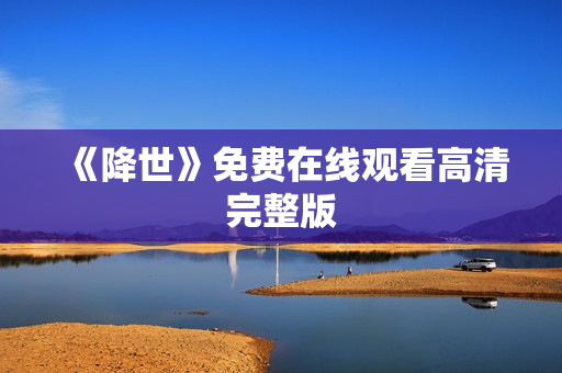 《降世》免费在线观看高清完整版