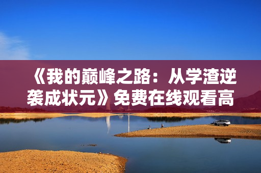 《我的巅峰之路：从学渣逆袭成状元》免费在线观看高清完整版