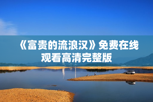 《富贵的流浪汉》免费在线观看高清完整版