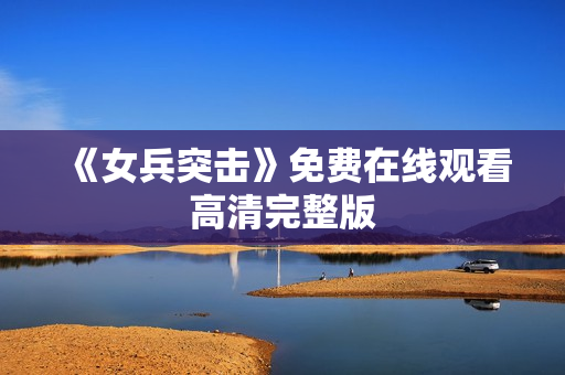 《女兵突击》免费在线观看高清完整版