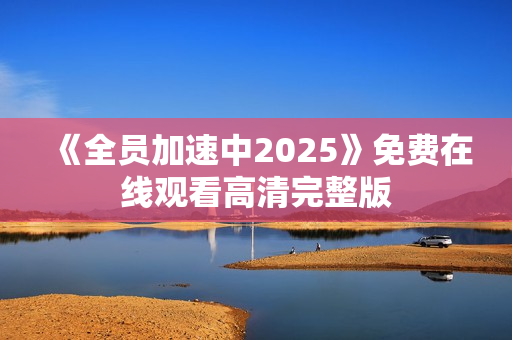 《全员加速中2025》免费在线观看高清完整版