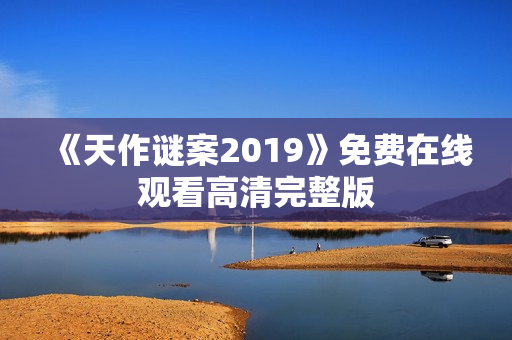 《天作谜案2019》免费在线观看高清完整版