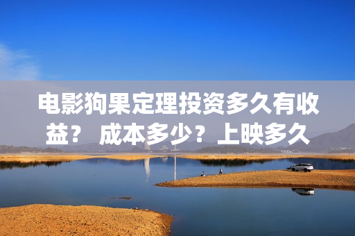 电影狗果定理投资多久有收益？ 成本多少？上映多久分红？(电影狗果定理定档海报)