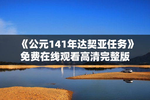 《公元141年达契亚任务》免费在线观看高清完整版
