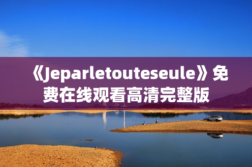 《Jeparletouteseule》免费在线观看高清完整版