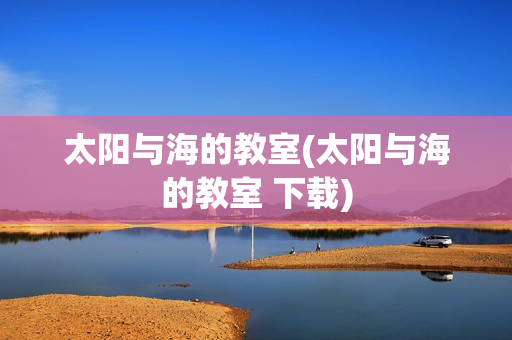 太阳与海的教室(太阳与海的教室 下载)